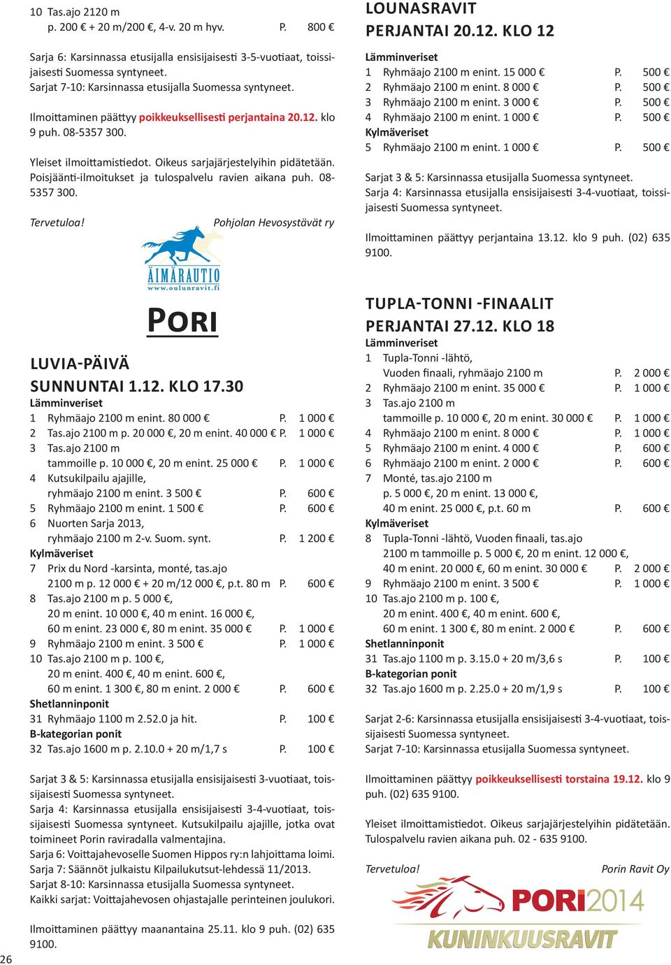 Yleiset ilmoittamistiedot. Oikeus sarjajärjestelyihin pidätetään. Poisjäänti-ilmoitukset ja tulospalvelu ravien aikana puh. 08-5357 300. Tervetuloa! Pohjolan Hevosystävät ry LOUNASRAVIT PERJANTAI 20.