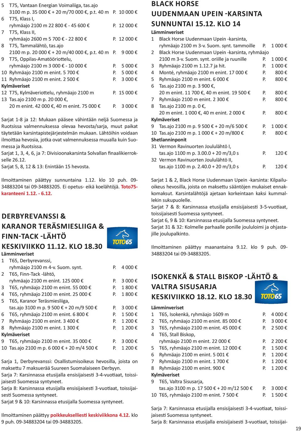 5 000 11 Ryhmäajo 2100 m enint. 2 500 P. 3 000 12 T75, Kylmäveriottelu, ryhmäajo 2100 m P. 15 000 13 Tas.ajo 2100 m p. 20 000, 20 m enint. 42 000, 40 m enint. 75 000 P.