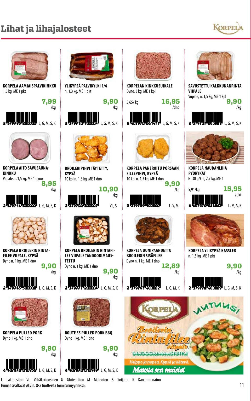1,5 kg, ME 1 dyno 8,95 BROIERIPIHVI TÄYTETTY, KYPSÄ 10 kpl n. 1,6 kg, ME 1 dno 10,90 KORPEA PANEROITU PORSAAN FIEEPIHVI, KYPSÄ 10 kpl n. 1,5 kg, ME 1 dno 9,90 KORPEA NAUDANIHA PYÖRYKÄT N.