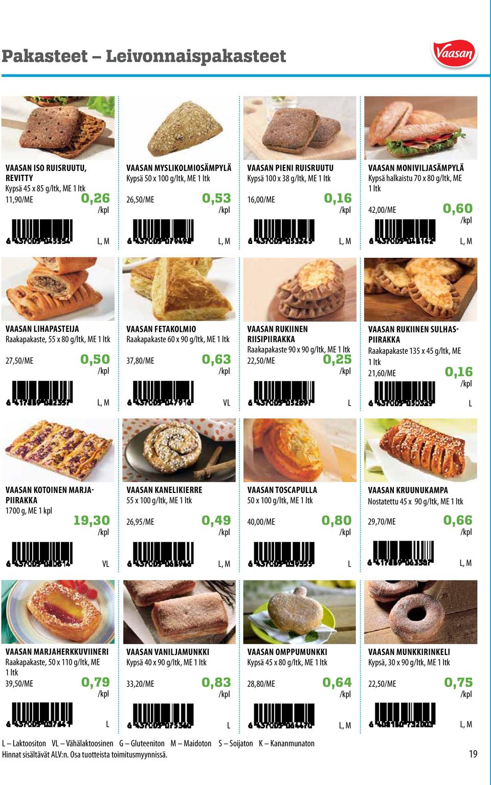 0,50 VAASAN FETAKOMIO Raakapakaste 60 x 90 g/ltk, ME 1 ltk 37,80/ME 0,63 VAASAN RUKIINEN RIISI PIIRAKKA Raakapakaste 90 x 90 g/ltk, ME 1 ltk 22,50/ME 0,25 VAASAN RUKIINEN SUHAS PIIRAKKA Raakapakaste