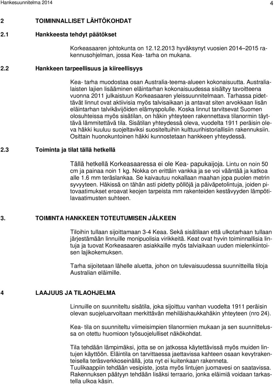 Australialaisten lajien lisääminen eläintarhan kokonaisuudessa sisältyy tavoitteena vuonna 2011 julkaistuun Korkeasaaren yleissuunnitelmaan.