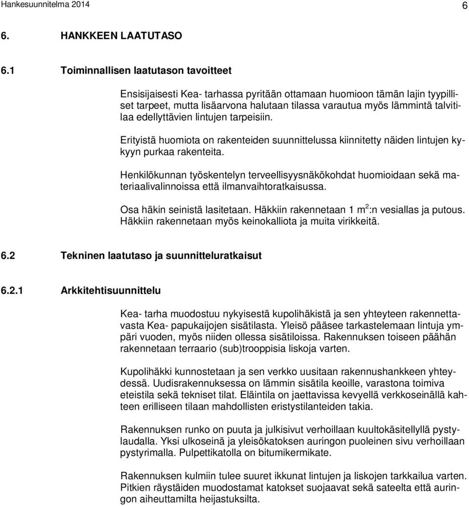 edellyttävien lintujen tarpeisiin. Erityistä huomiota on rakenteiden suunnittelussa kiinnitetty näiden lintujen kykyyn purkaa rakenteita.