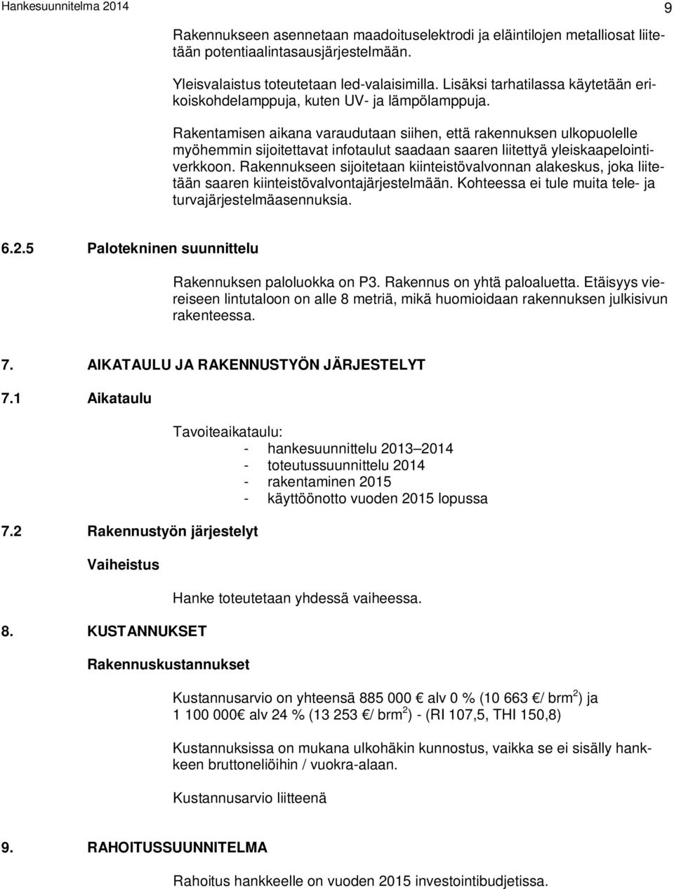 Rakentamisen aikana varaudutaan siihen, että rakennuksen ulkopuolelle myöhemmin sijoitettavat infotaulut saadaan saaren liitettyä yleiskaapelointiverkkoon.