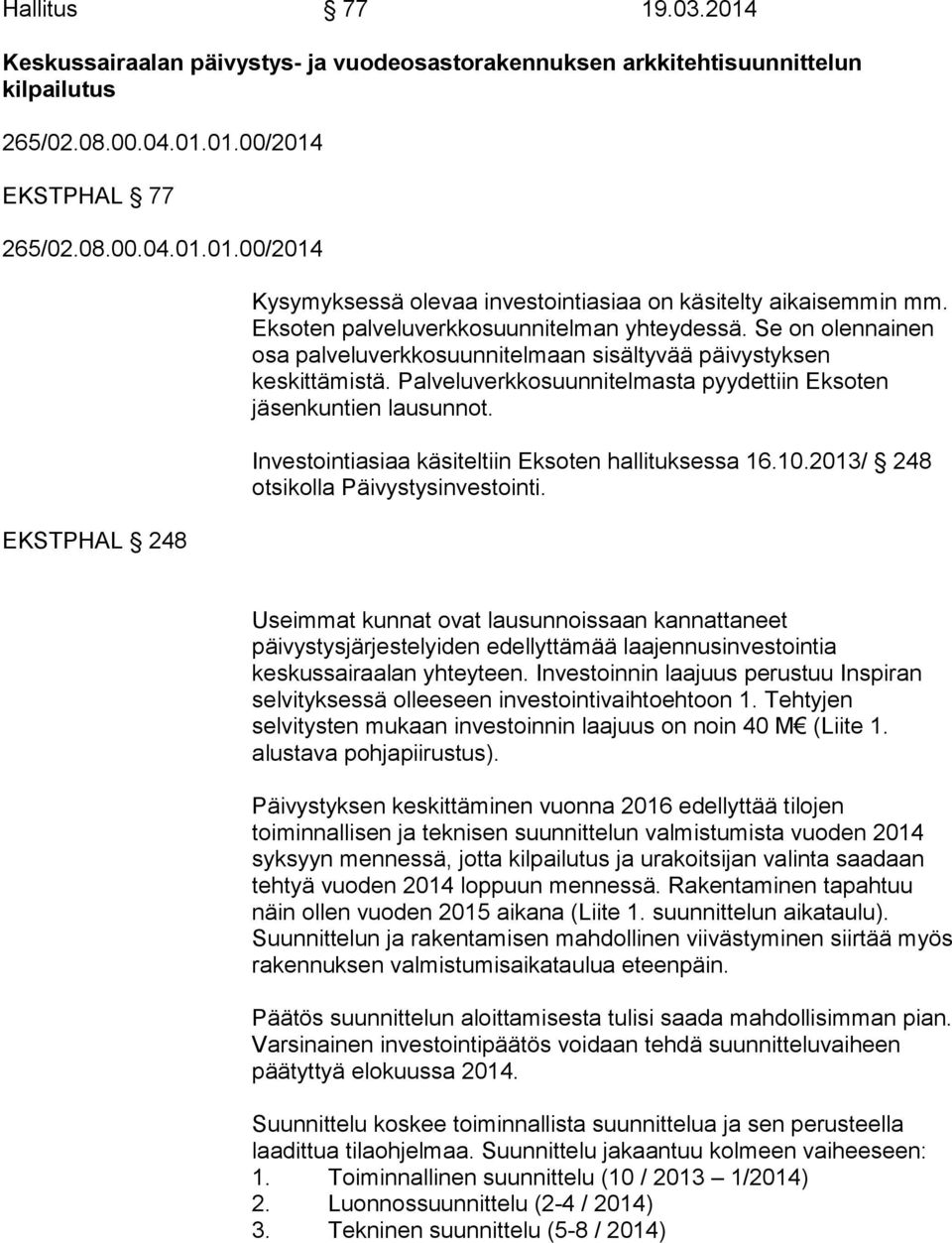 Palveluverkkosuunnitelmasta pyydettiin Eksoten jäsenkuntien lausunnot. Investointiasiaa käsiteltiin Eksoten hallituksessa 16.10.2013/ 248 otsikolla Päivystysinvestointi.