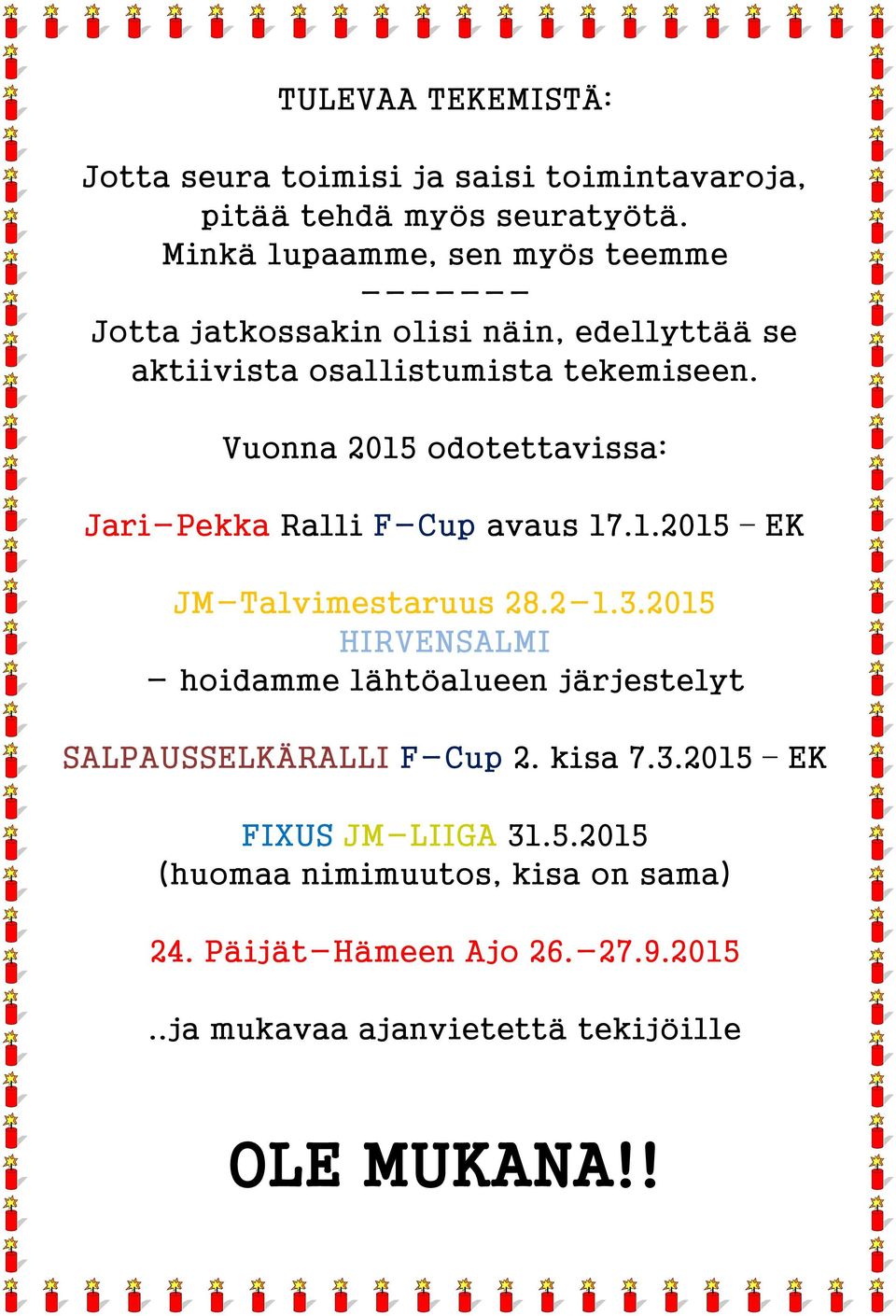 Vuonna 2015 odotettavissa: Jari-Pekka Ralli F-Cup avaus 17.1.2015 EK JM-Talvimestaruus 28.2-1.3.