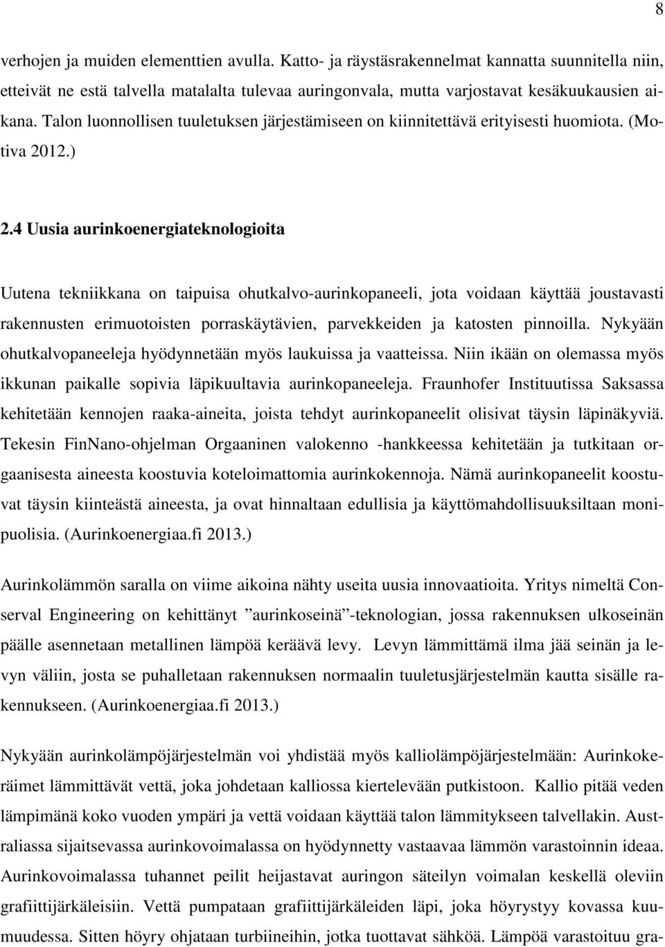 4 Uusia aurinkoenergiateknologioita Uutena tekniikkana on taipuisa ohutkalvo-aurinkopaneeli, jota voidaan käyttää joustavasti rakennusten erimuotoisten porraskäytävien, parvekkeiden ja katosten