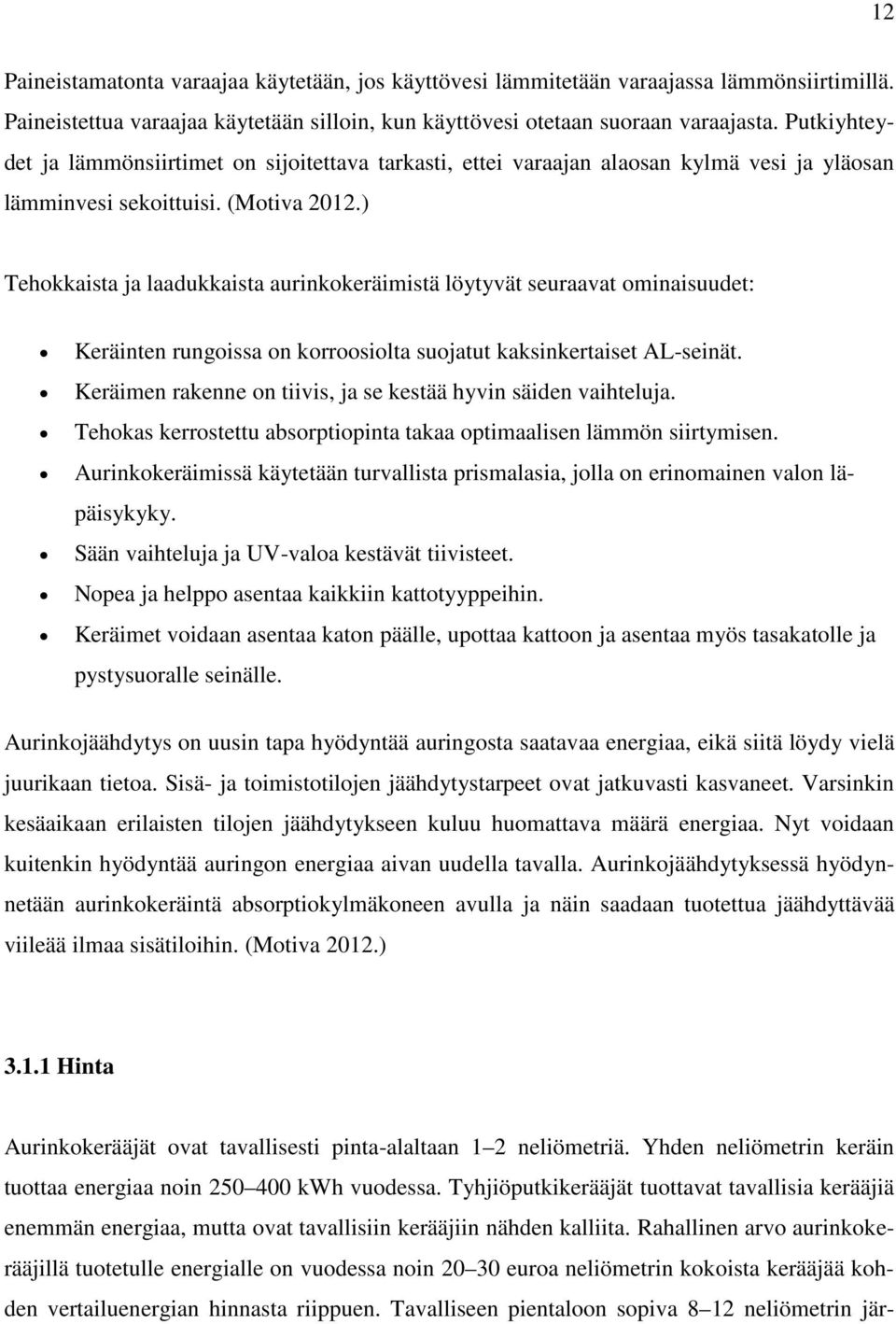 ) Tehokkaista ja laadukkaista aurinkokeräimistä löytyvät seuraavat ominaisuudet: Keräinten rungoissa on korroosiolta suojatut kaksinkertaiset AL-seinät.