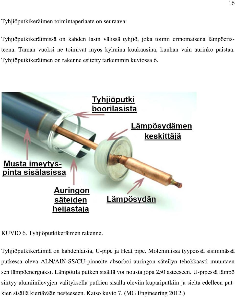 Tyhjiöputkikeräimiä on kahdenlaisia, U-pipe ja Heat pipe.