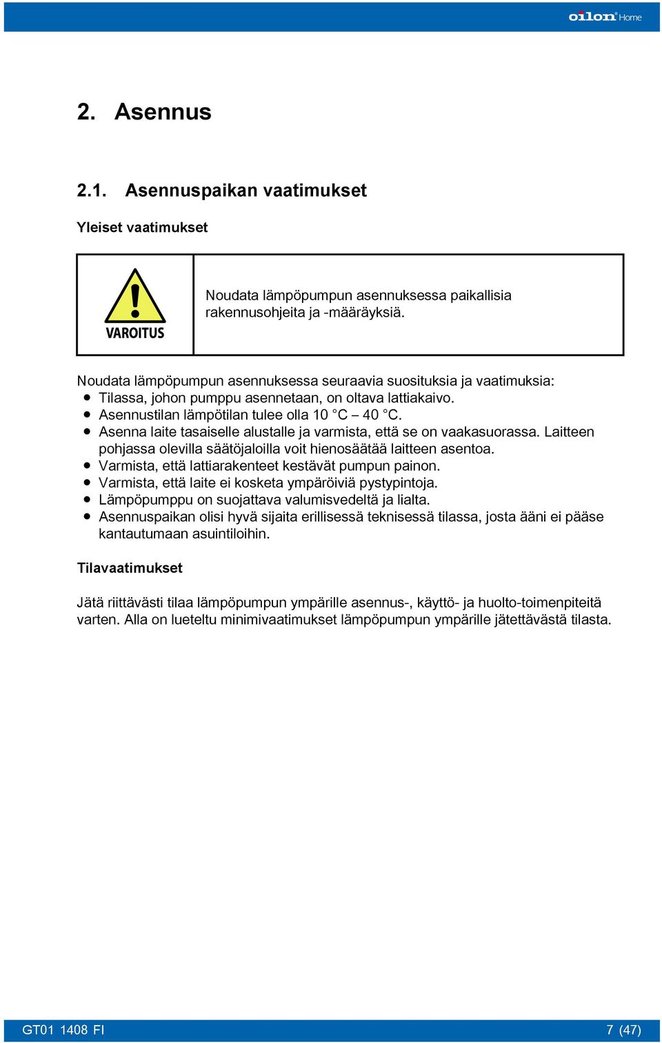 Asenna laite tasaiselle alustalle ja varmista, että se on vaakasuorassa. Laitteen pohjassa olevilla säätöjaloilla voit hienosäätää laitteen asentoa.