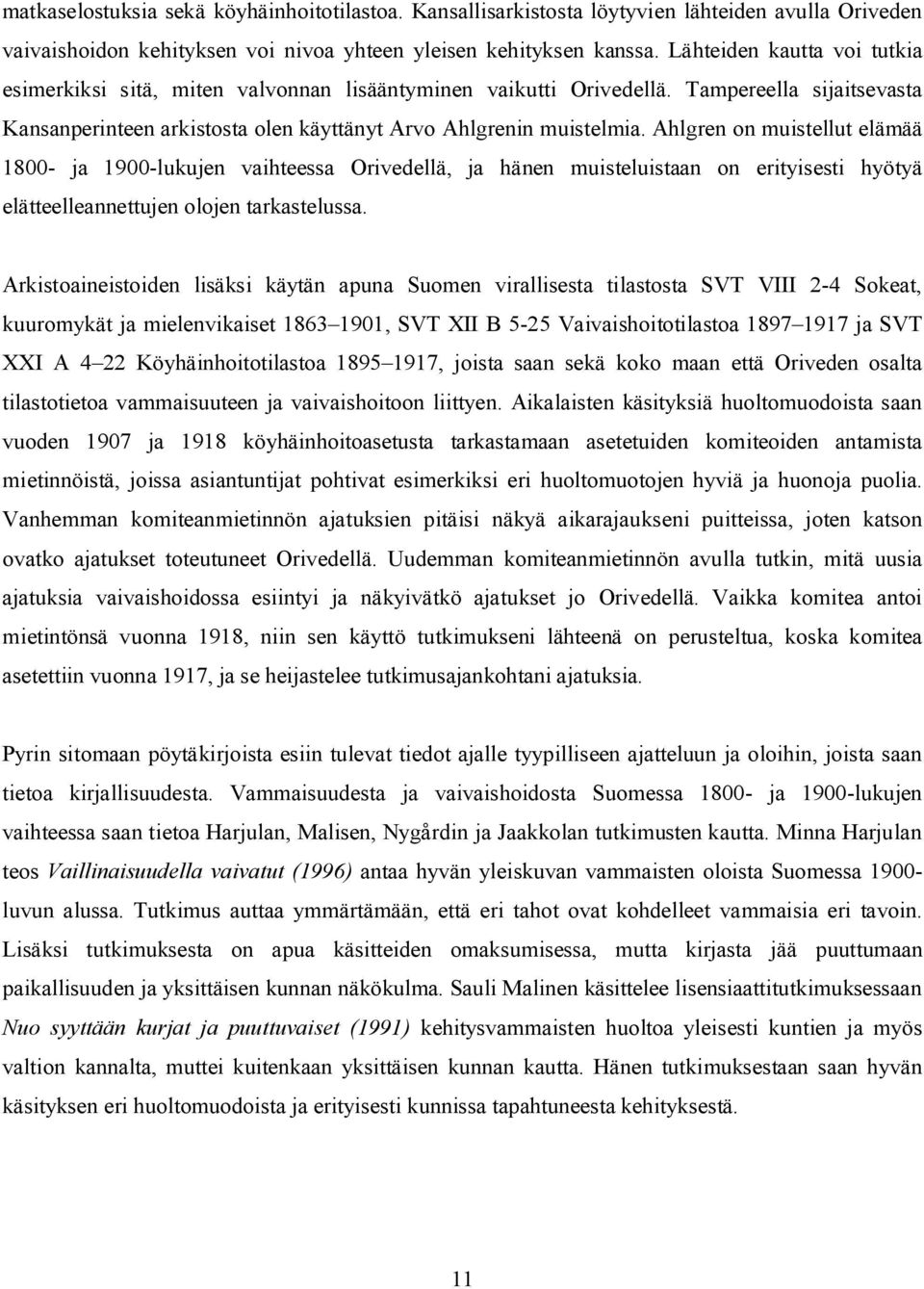 Ahlgren on muistellut elämää 1800- ja 1900-lukujen vaihteessa Orivedellä, ja hänen muisteluistaan on erityisesti hyötyä elätteelleannettujen olojen tarkastelussa.