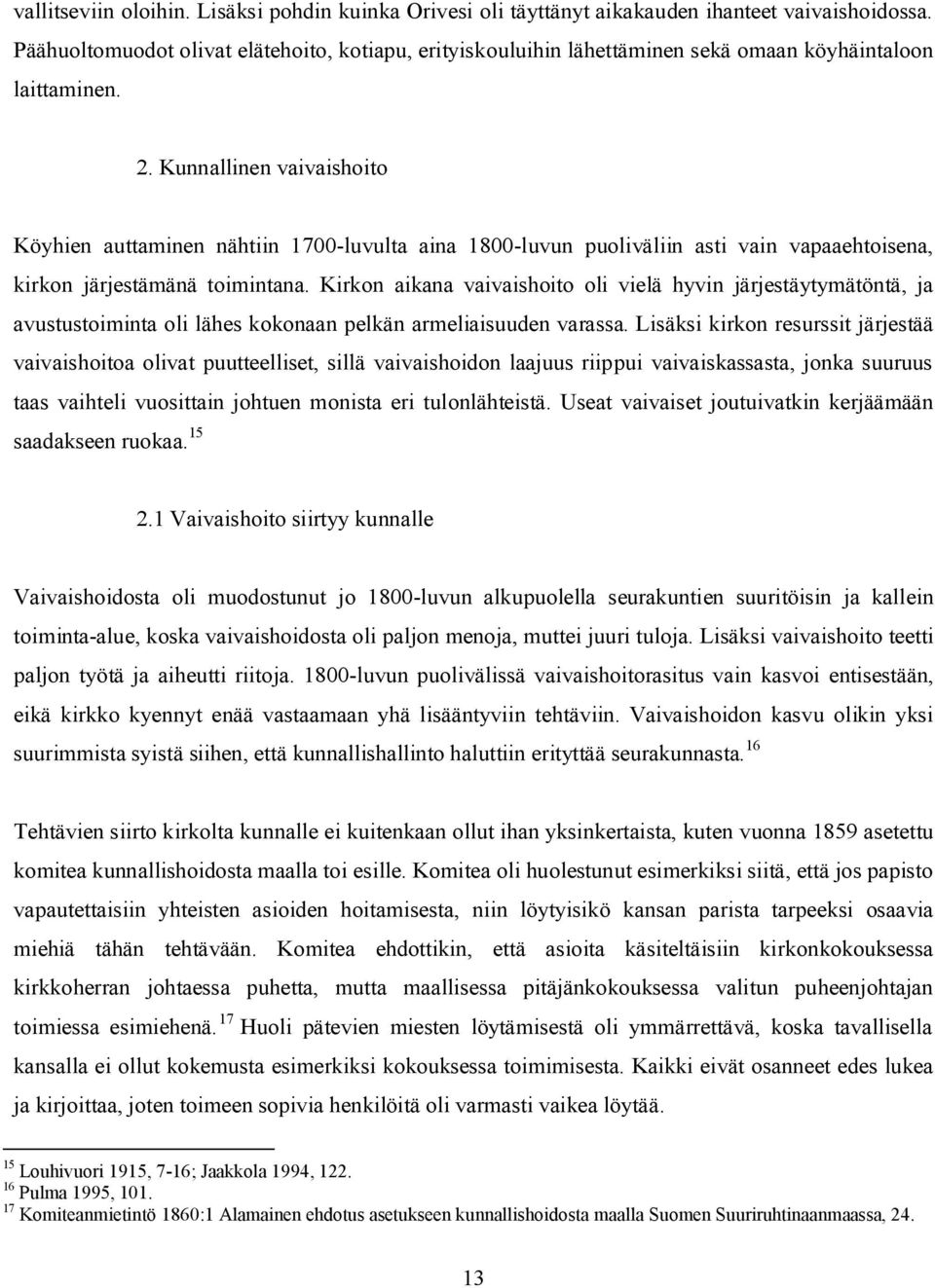 Kunnallinen vaivaishoito Köyhien auttaminen nähtiin 1700-luvulta aina 1800-luvun puoliväliin asti vain vapaaehtoisena, kirkon järjestämänä toimintana.