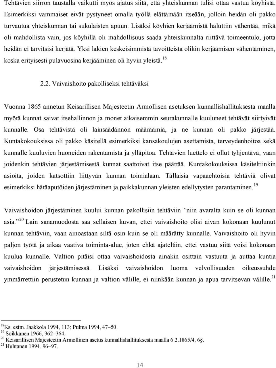 Lisäksi köyhien kerjäämistä haluttiin vähentää, mikä oli mahdollista vain, jos köyhillä oli mahdollisuus saada yhteiskunnalta riittävä toimeentulo, jotta heidän ei tarvitsisi kerjätä.