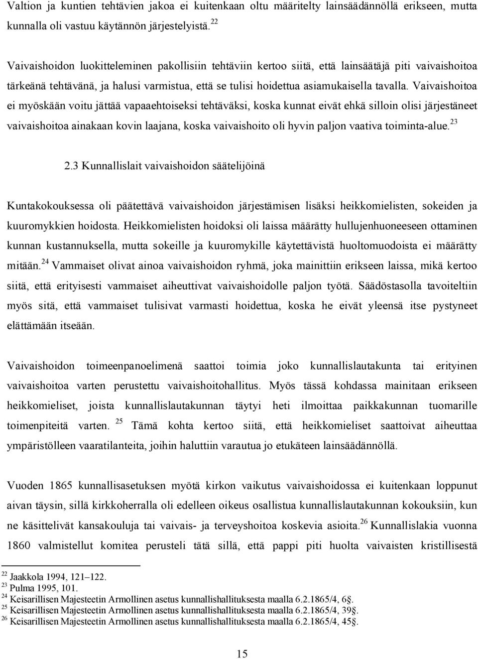 Vaivaishoitoa ei myöskään voitu jättää vapaaehtoiseksi tehtäväksi, koska kunnat eivät ehkä silloin olisi järjestäneet vaivaishoitoa ainakaan kovin laajana, koska vaivaishoito oli hyvin paljon vaativa