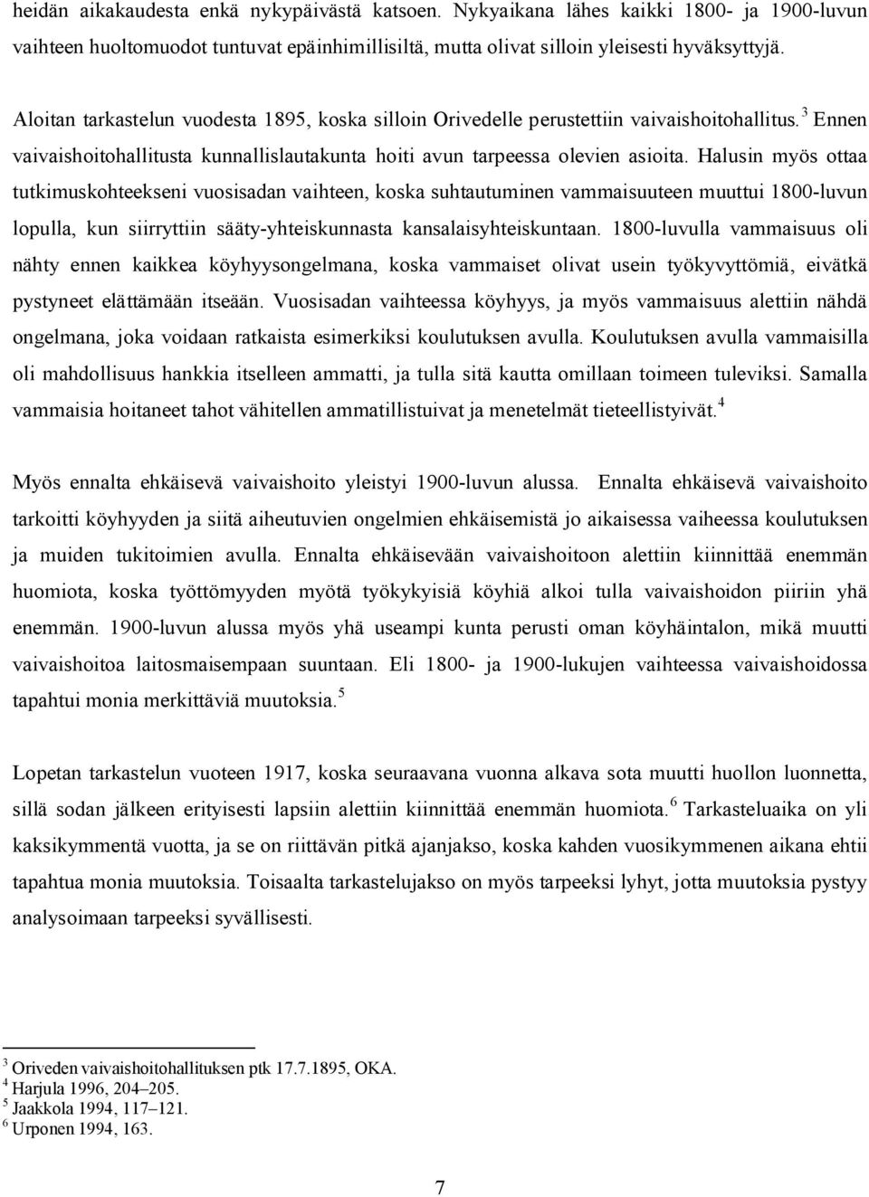 Halusin myös ottaa tutkimuskohteekseni vuosisadan vaihteen, koska suhtautuminen vammaisuuteen muuttui 1800-luvun lopulla, kun siirryttiin sääty-yhteiskunnasta kansalaisyhteiskuntaan.