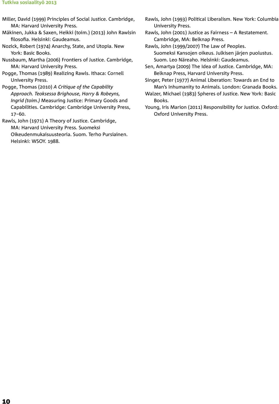 Pogge, Thomas (1989) Realizing Rawls. Ithaca: Cornell University Press. Pogge, Thomas (2010) A Critique of the Capability Approach. Teoksessa Brighouse, Harry & Robeyns, Ingrid (toim.