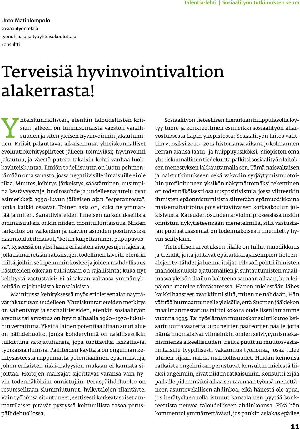 Kriisit palauttavat aikaisemmat yhteiskunnalliset evoluutiokehityspiirteet jälleen toimiviksi; hyvinvointi jakautuu, ja väestö putoaa takaisin kohti vanhaa luokkayhteiskuntaa.