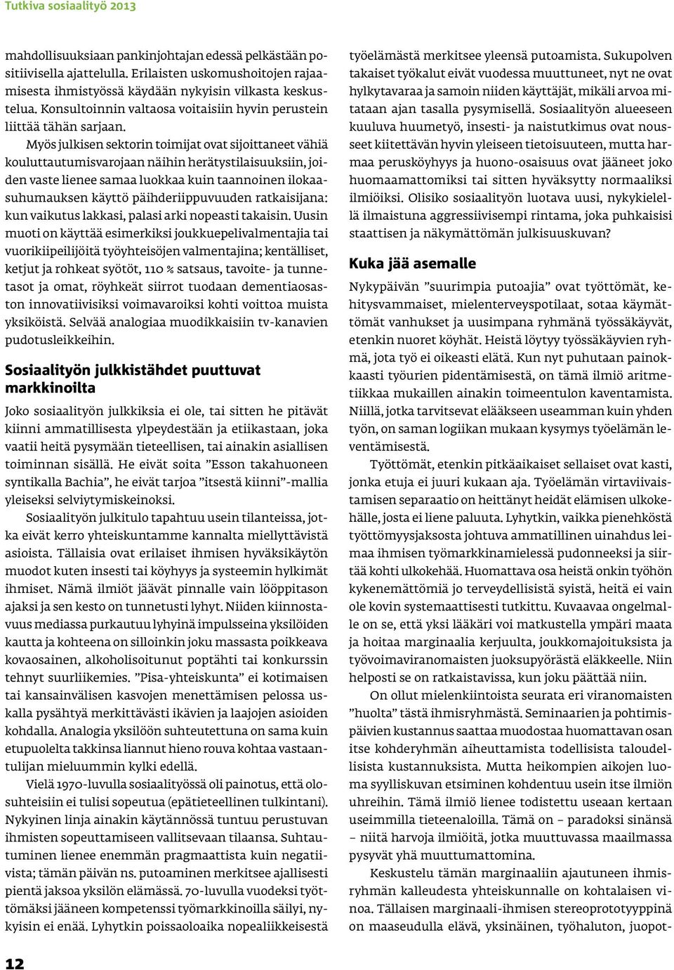 Myös julkisen sektorin toimijat ovat sijoittaneet vähiä kouluttautumisvarojaan näihin herätystilaisuuksiin, joiden vaste lienee samaa luokkaa kuin taannoinen ilokaasuhumauksen käyttö