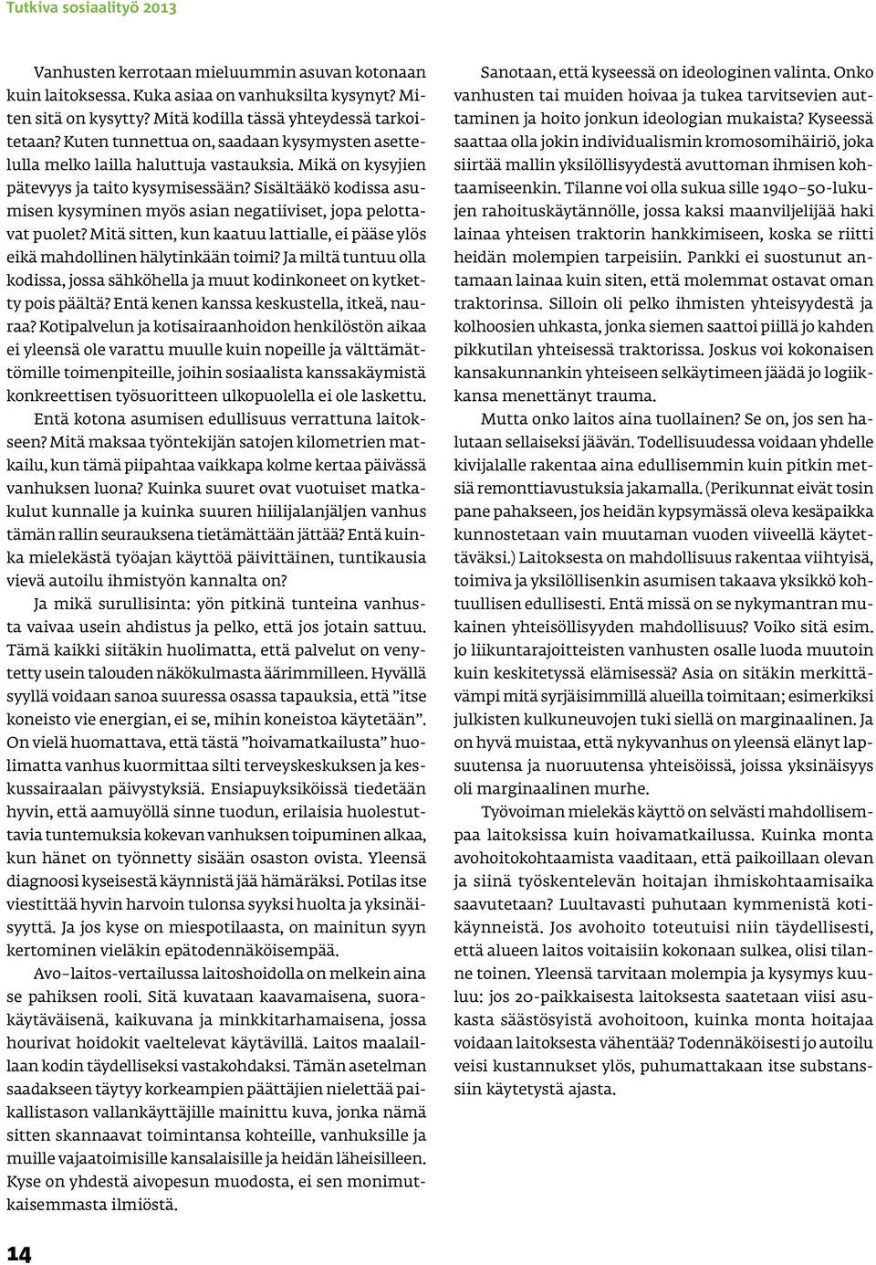 Sisältääkö kodissa asumisen kysyminen myös asian negatiiviset, jopa pelottavat puolet? Mitä sitten, kun kaatuu lattialle, ei pääse ylös eikä mahdollinen hälytinkään toimi?