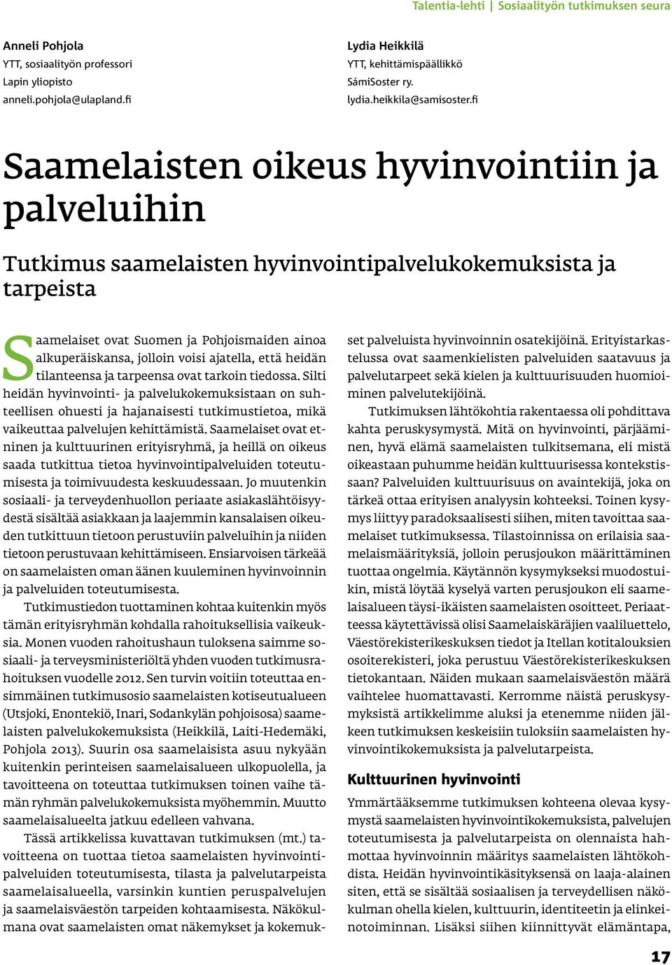 fi Saamelaisten oikeus hyvinvointiin ja palveluihin Tutkimus saamelaisten hyvinvointipalvelukokemuksista ja tarpeista Saamelaiset ovat Suomen ja Pohjoismaiden ainoa alkuperäiskansa, jolloin voisi