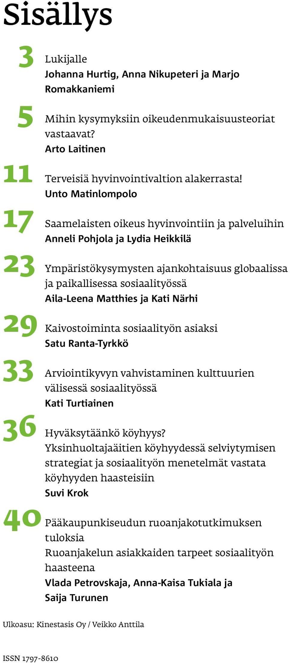 Matthies ja Kati Närhi 29 Kaivostoiminta sosiaalityön asiaksi Satu Ranta-Tyrkkö 33 Arviointikyvyn vahvistaminen kulttuurien välisessä sosiaalityössä Kati Turtiainen 36 Hyväksytäänkö köyhyys?