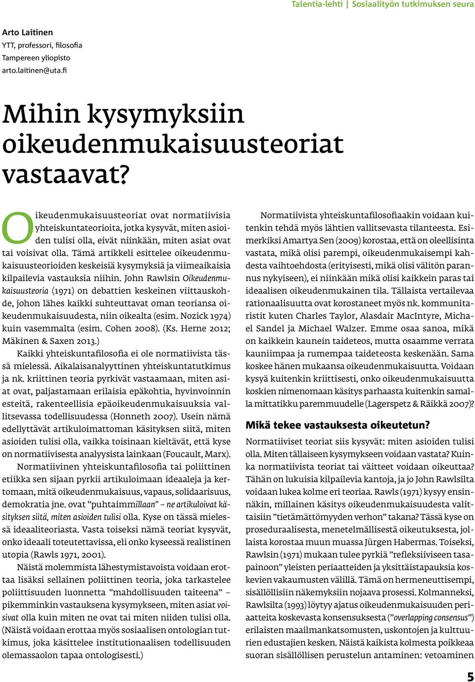 Tämä artikkeli esittelee oikeudenmukaisuusteorioiden keskeisiä kysymyksiä ja viimeaikaisia kilpailevia vastauksia niihin.