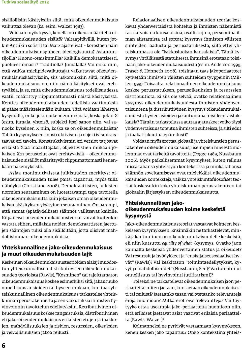 Valtaapitävillä, kuten jotkut Antiikin sofistit tai Marx ajattelivat korostaen näin oikeudenmukaisuuspuheen ideologisuutta? Asiantuntijoilla? Huono-osaisimmilla?