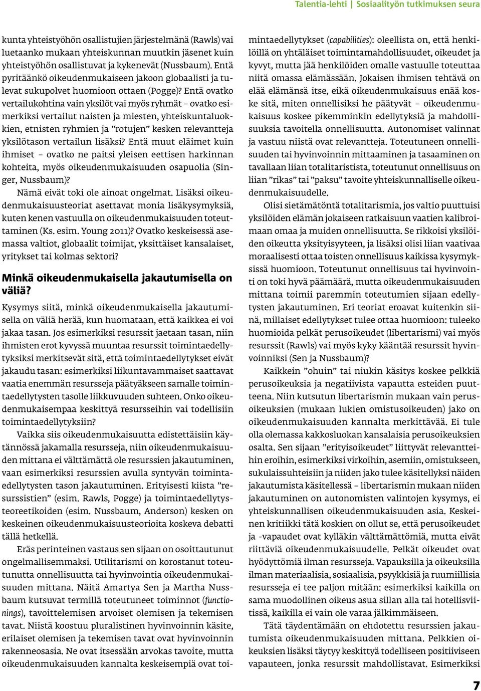 Entä ovatko vertailukohtina vain yksilöt vai myös ryhmät ovatko esimerkiksi vertailut naisten ja miesten, yhteiskuntaluokkien, etnisten ryhmien ja rotujen kesken relevantteja yksilötason vertailun