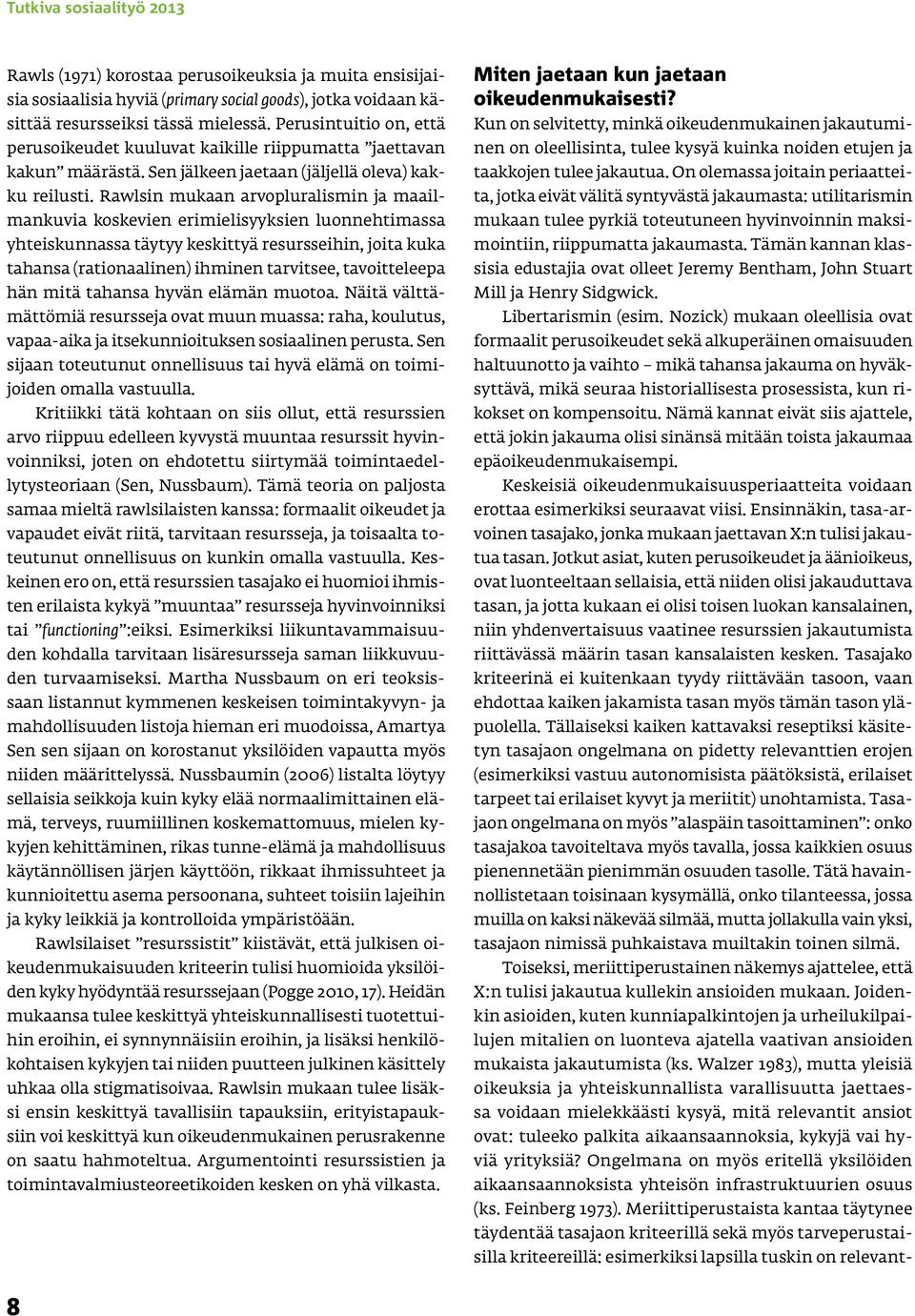 Rawlsin mukaan arvopluralismin ja maailmankuvia koskevien erimielisyyksien luonnehtimassa yhteiskunnassa täytyy keskittyä resursseihin, joita kuka tahansa (rationaalinen) ihminen tarvitsee,