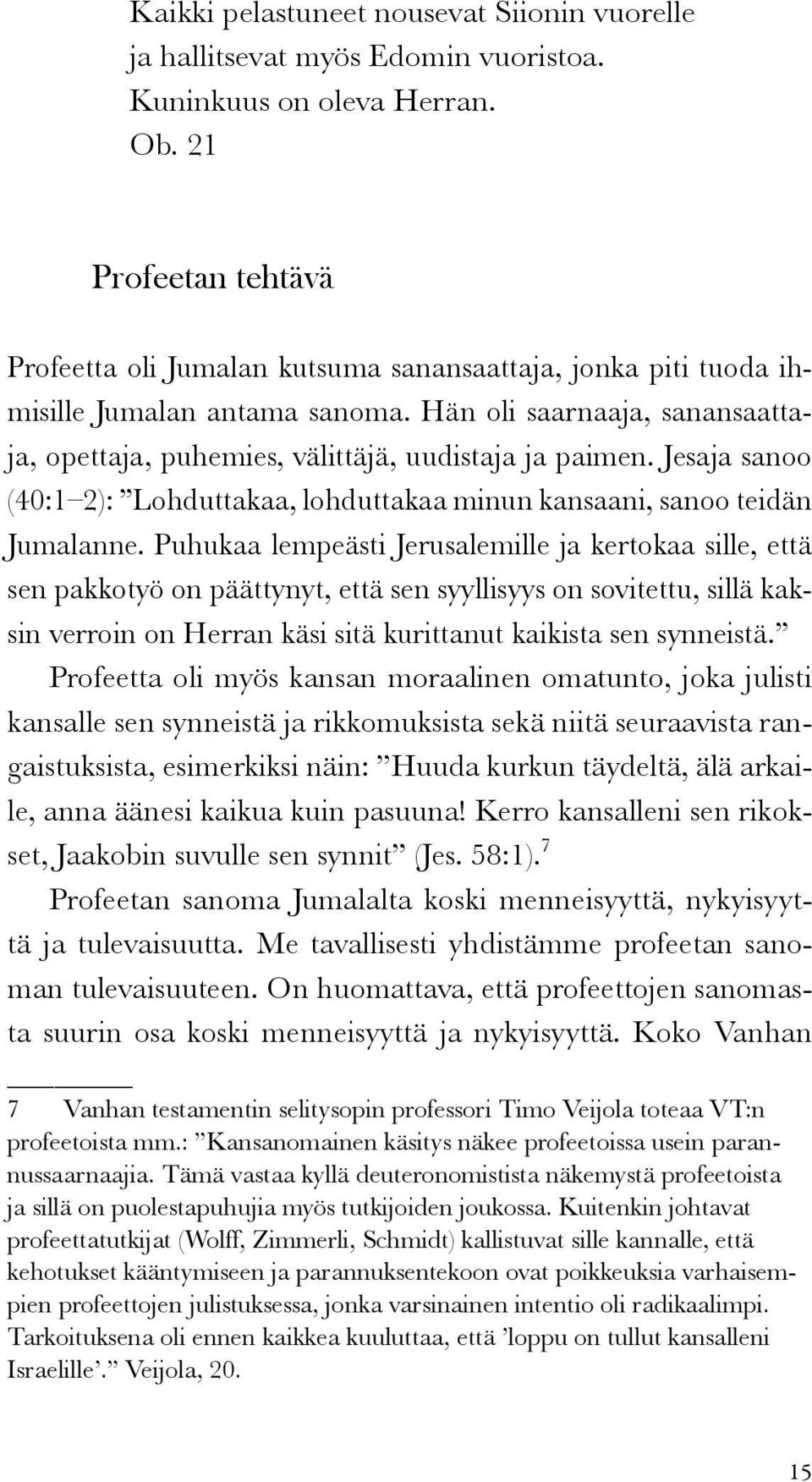 Hän oli saarnaaja, sanansaattaja, opettaja, puhemies, välittäjä, uudistaja ja paimen. Jesaja sanoo (40:1 2): Lohduttakaa, lohduttakaa minun kansaani, sanoo teidän Jumalanne.