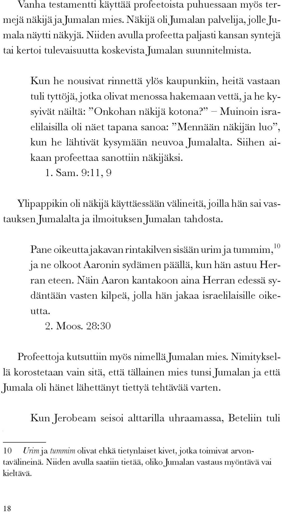 Kun he nousivat rinnettä ylös kaupunkiin, heitä vastaan tuli tyttöjä, jotka olivat menossa hakemaan vettä, ja he kysyivät näiltä: Onkohan näkijä kotona?