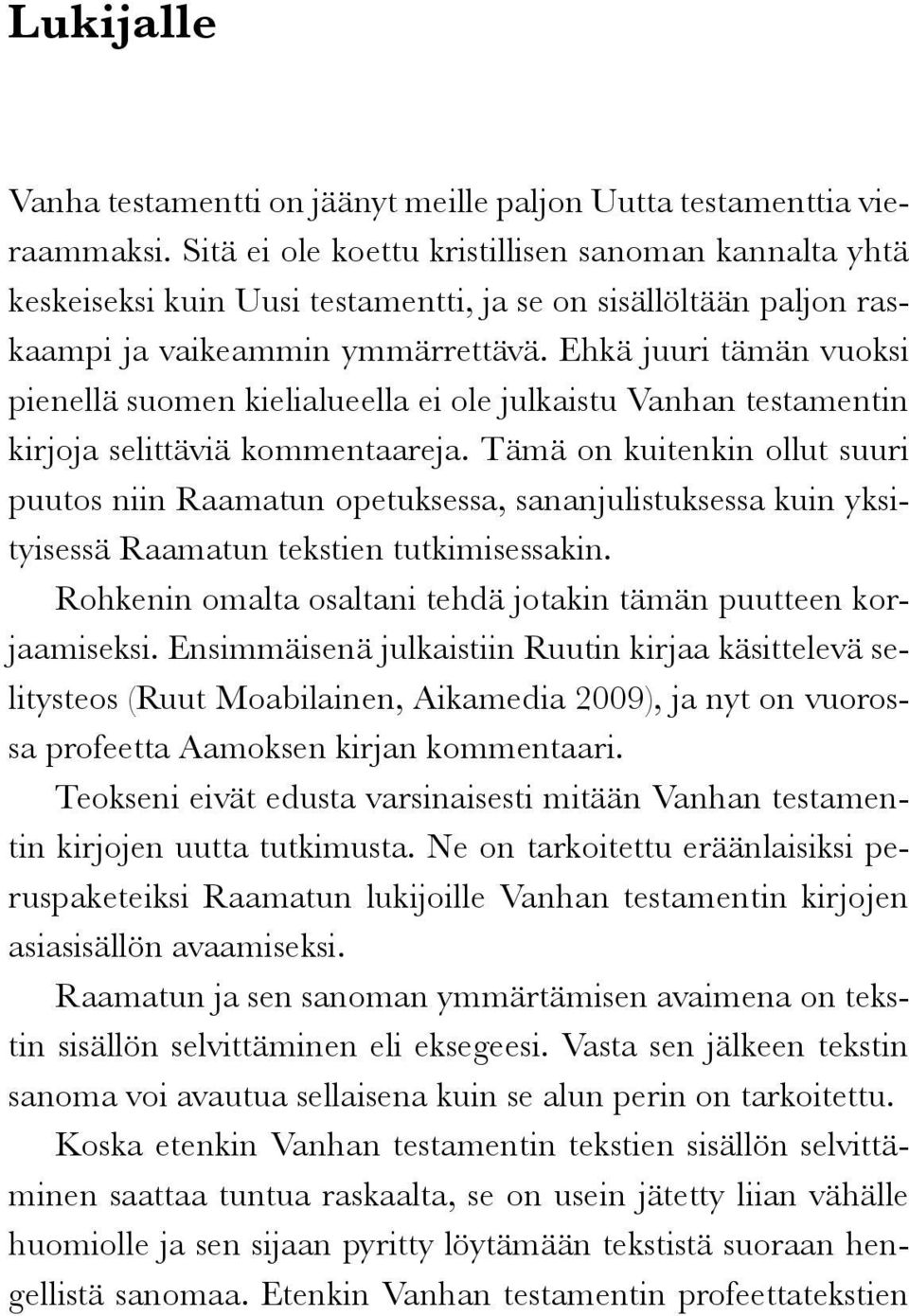 Ehkä juuri tämän vuoksi pienellä suomen kielialueella ei ole julkaistu Vanhan testamentin kirjoja selittäviä kommentaareja.