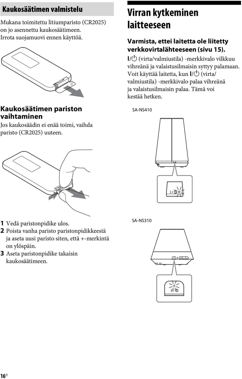 Virran kytkeminen laitteeseen Varmista, ettei laitetta ole liitetty verkkovirtalähteeseen (sivu 15).
