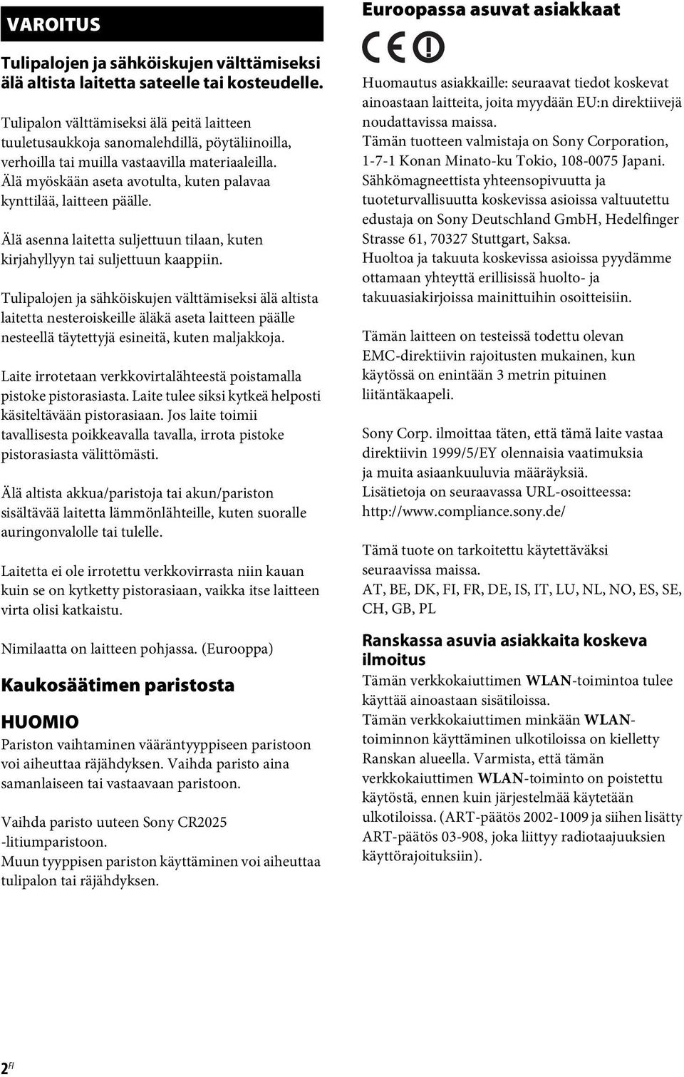Älä myöskään aseta avotulta, kuten palavaa kynttilää, laitteen päälle. Älä asenna laitetta suljettuun tilaan, kuten kirjahyllyyn tai suljettuun kaappiin.