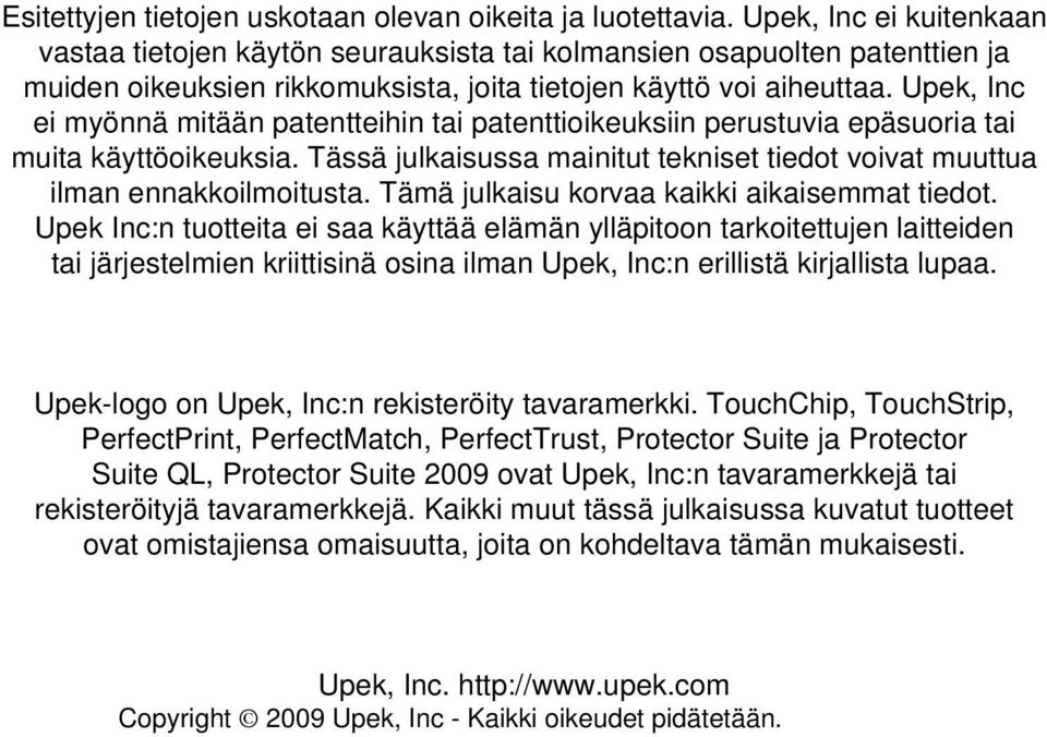 Upek, Inc ei myönnä mitään patentteihin tai patenttioikeuksiin perustuvia epäsuoria tai muita käyttöoikeuksia. Tässä julkaisussa mainitut tekniset tiedot voivat muuttua ilman ennakkoilmoitusta.