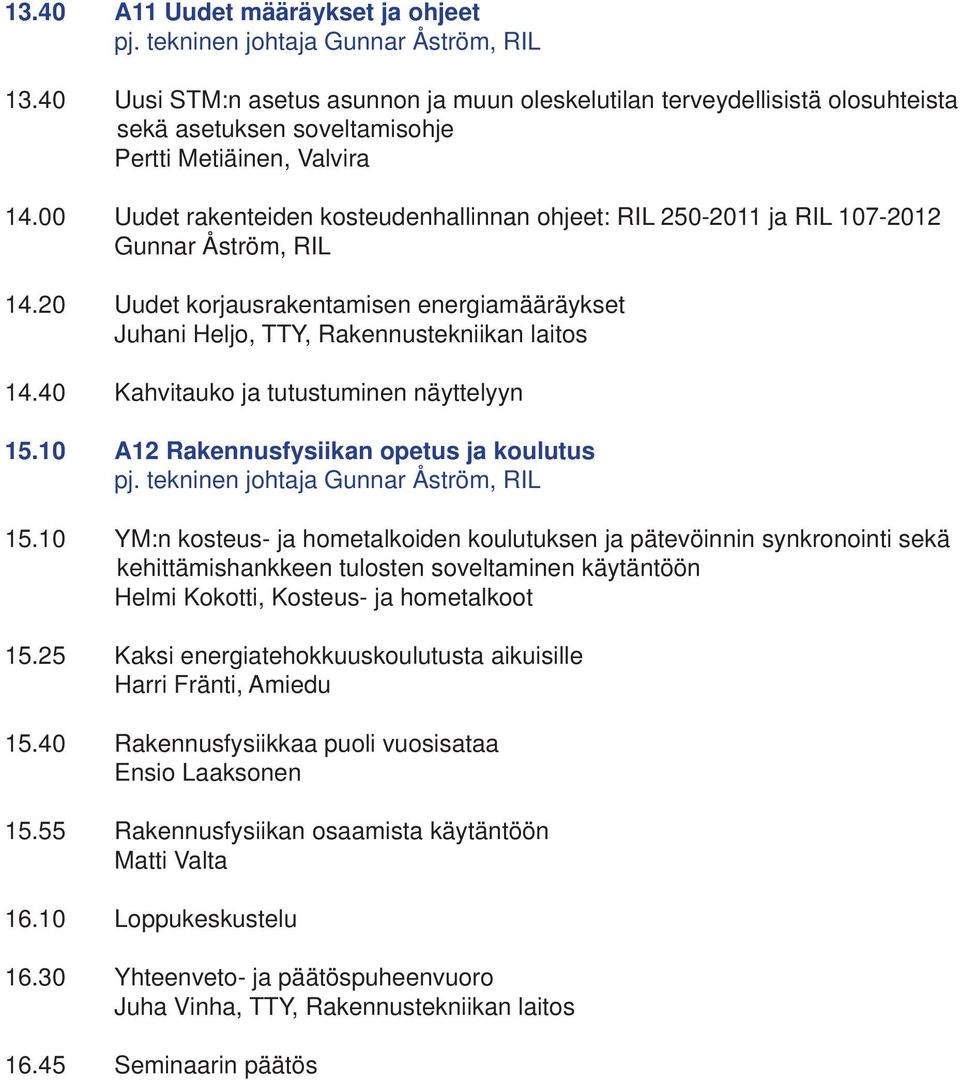 00 Uudet rakenteiden kosteudenhallinnan ohjeet: RIL 250-2011 ja RIL 107-2012 Gunnar Åström, RIL 14.20 Uudet korjausrakentamisen energiamääräykset Juhani Heljo, TTY, Rakennustekniikan laitos 14.