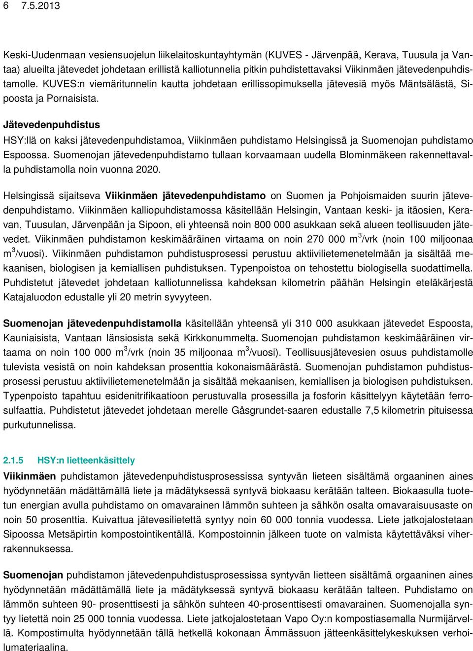 jätevedenpuhdistamolle. KUVES:n viemäritunnelin kautta johdetaan erillissopimuksella jätevesiä myös Mäntsälästä, Sipoosta ja Pornaisista.