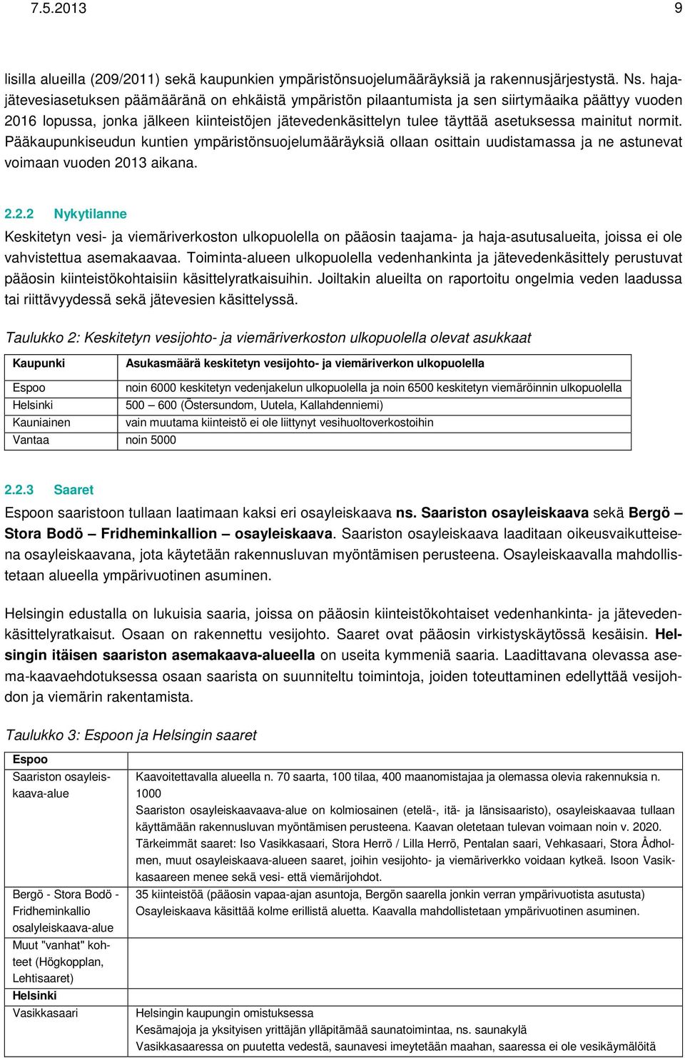 mainitut normit. Pääkaupunkiseudun kuntien ympäristönsuojelumääräyksiä ollaan osittain uudistamassa ja ne astunevat voimaan vuoden 20