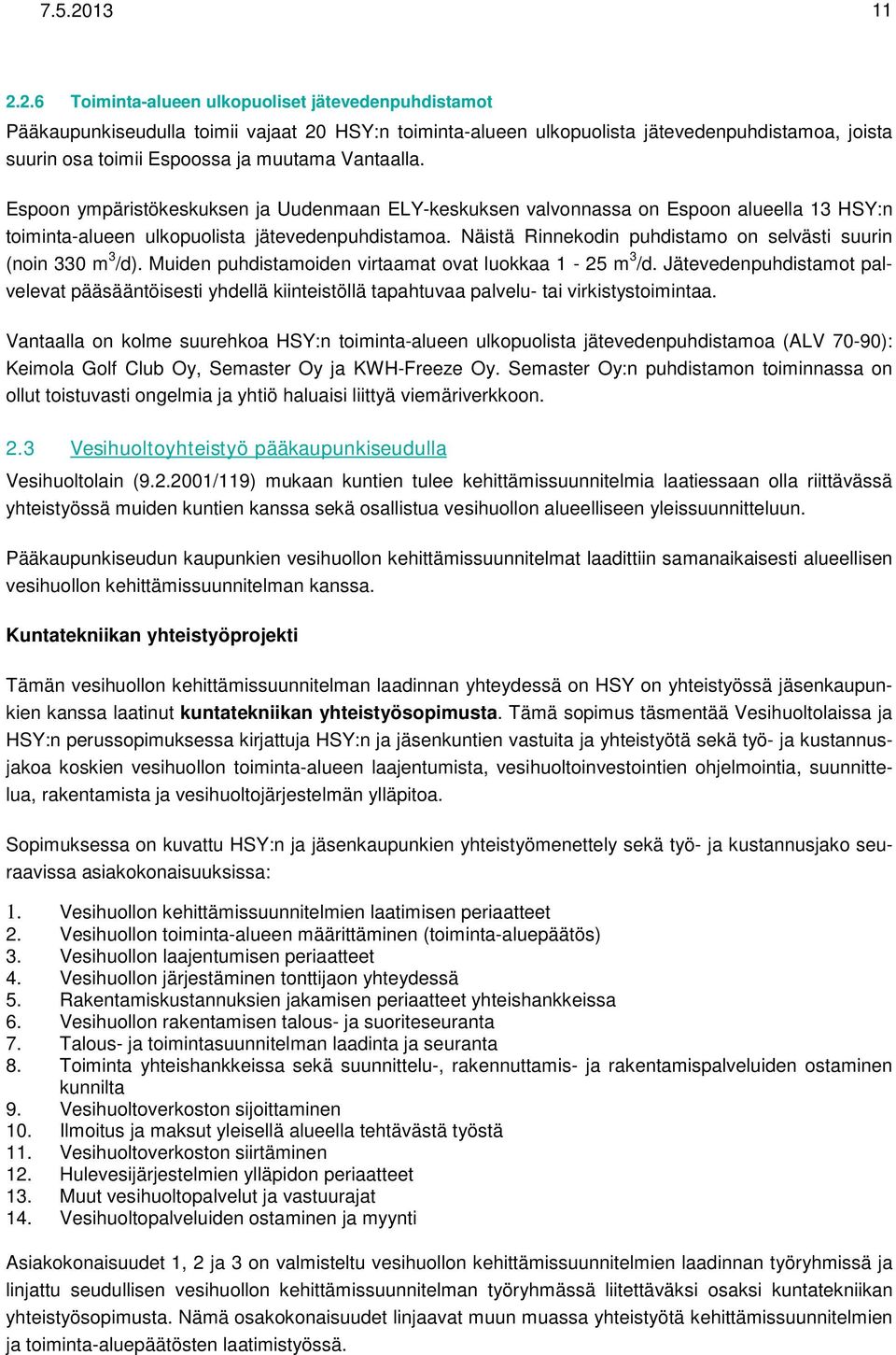 2.6 Toiminta-alueen ulkopuoliset jätevedenpuhdistamot Pääkaupunkiseudulla toimii vajaat 20 HSY:n toiminta-alueen ulkopuolista jätevedenpuhdistamoa, joista suurin osa toimii Espoossa ja muutama