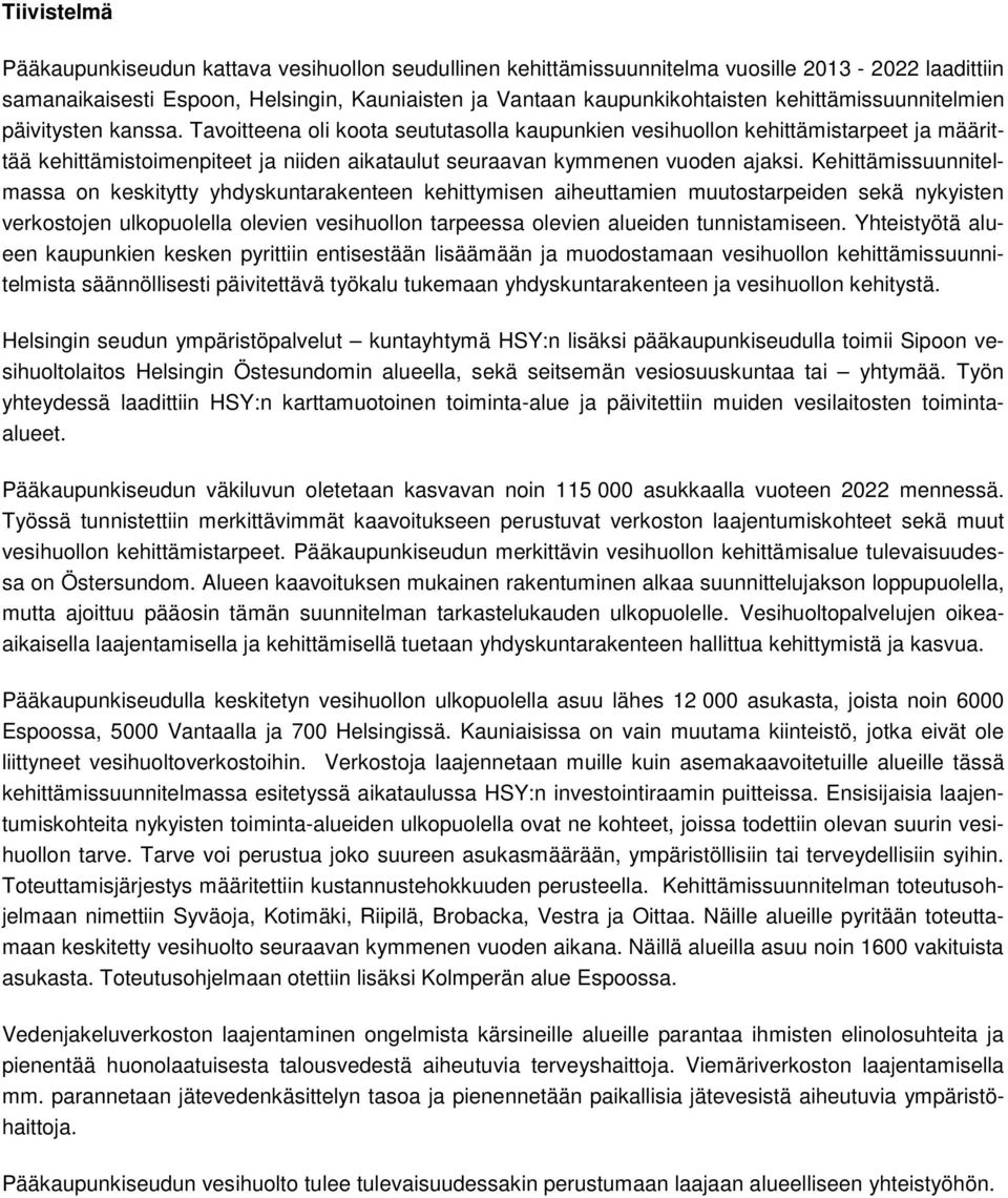 Tavoitteena oli koota seututasolla kaupunkien vesihuollon kehittämistarpeet ja määrittää kehittämistoimenpiteet ja niiden aikataulut seuraavan kymmenen vuoden ajaksi.