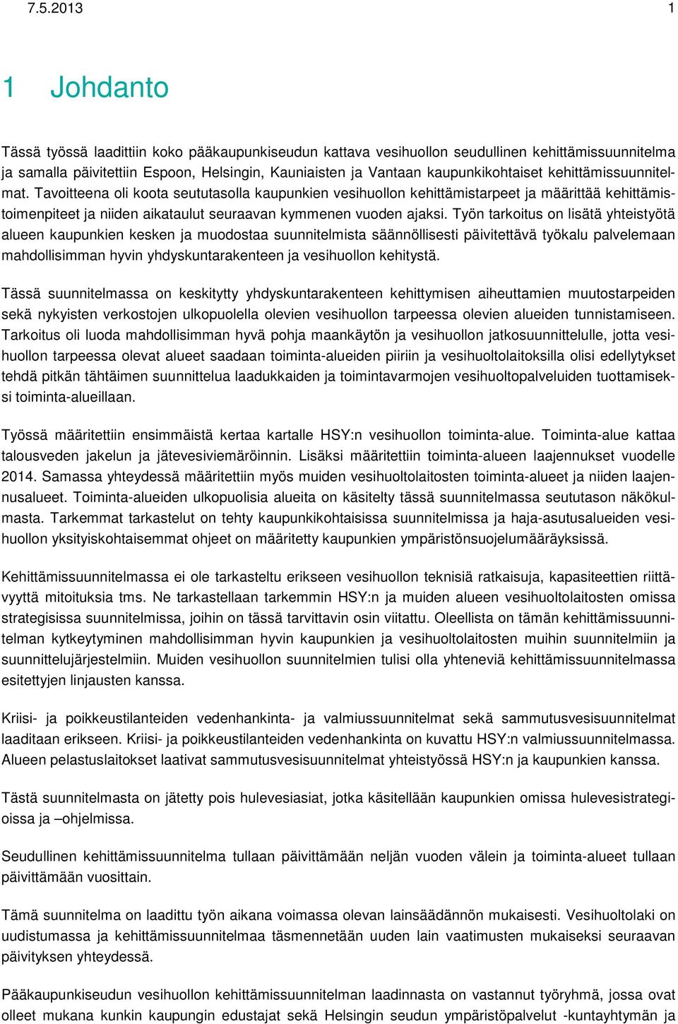 Tavoitteena oli koota seututasolla kaupunkien vesihuollon kehittämistarpeet ja määrittää kehittämistoimenpiteet ja niiden aikataulut seuraavan kymmenen vuoden ajaksi.