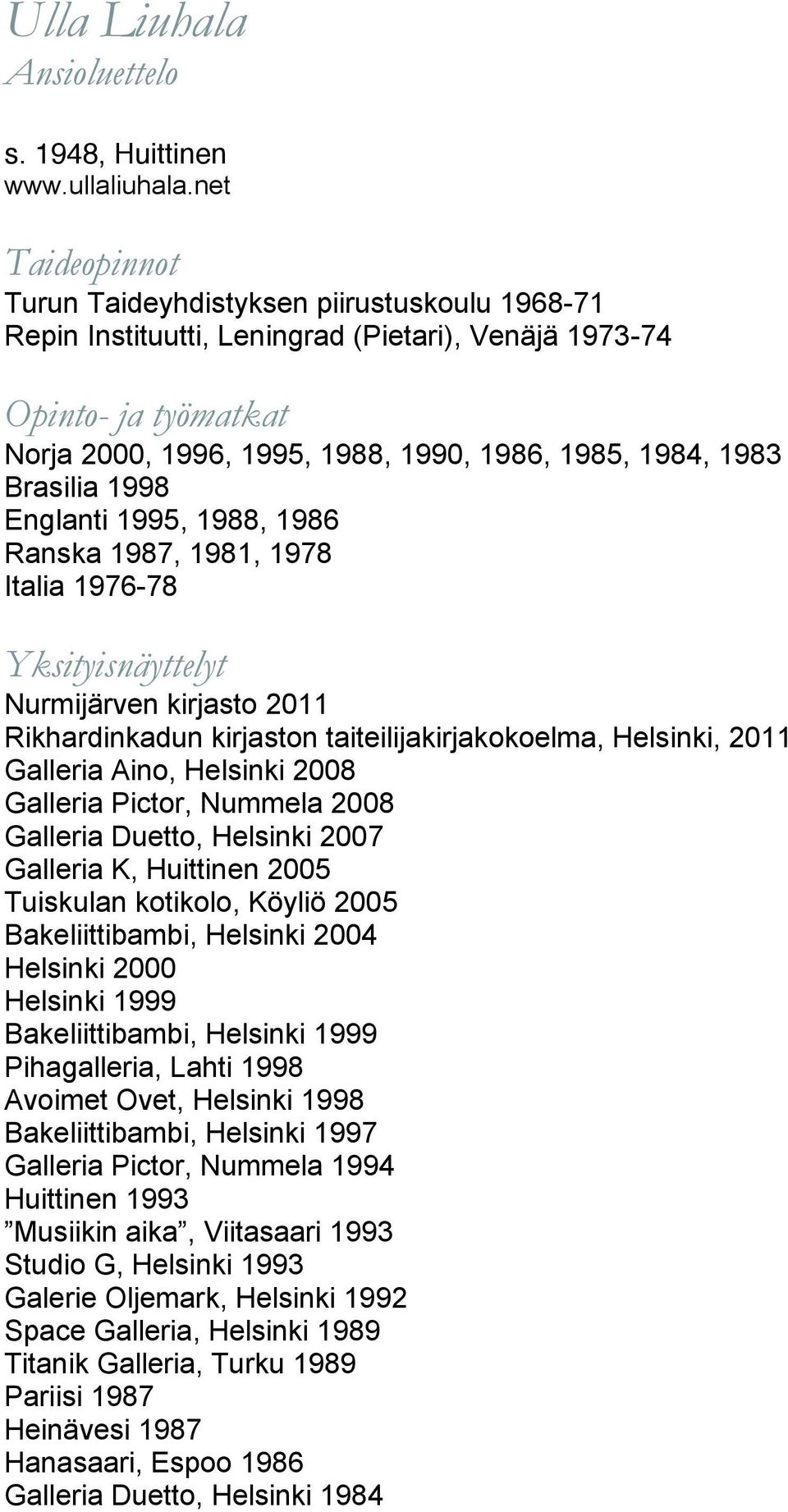 Brasilia 1998 Englanti 1995, 1988, 1986 Ranska 1987, 1981, 1978 Italia 1976-78 Yksityisnäyttelyt Nurmijärven kirjasto 2011 Rikhardinkadun kirjaston taiteilijakirjakokoelma, Helsinki, 2011 Galleria