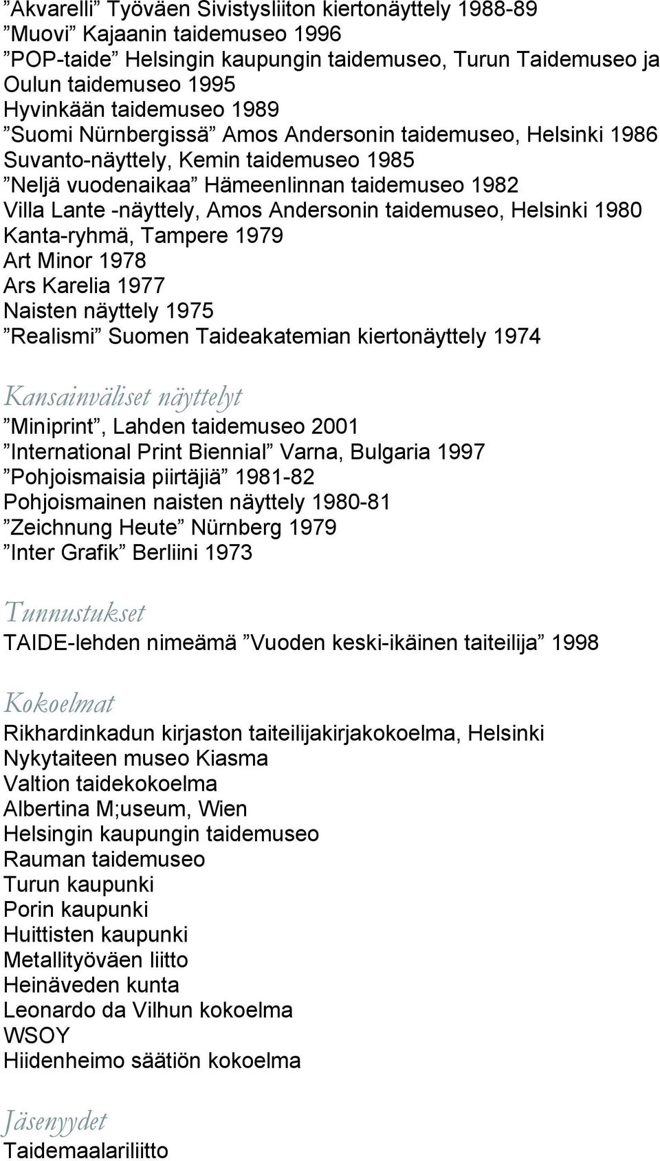 Helsinki 1980 Kanta-ryhmä, Tampere 1979 Art Minor 1978 Ars Karelia 1977 Naisten näyttely 1975 Realismi Suomen Taideakatemian kiertonäyttely 1974 Kansainväliset näyttelyt Miniprint, Lahden taidemuseo