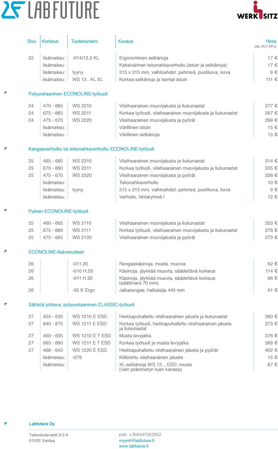 24 475-670 WS 2220 Viisihaarainen muovijalusta ja pyörät 299 lisämaksu: Värillinen istuin 15 lisämaksu: Värillinen selkänoja 15 Kangasverhoiltu tai tekonahkaverhoiltu ECONOLINE-työtuoli 25 465-660 WS