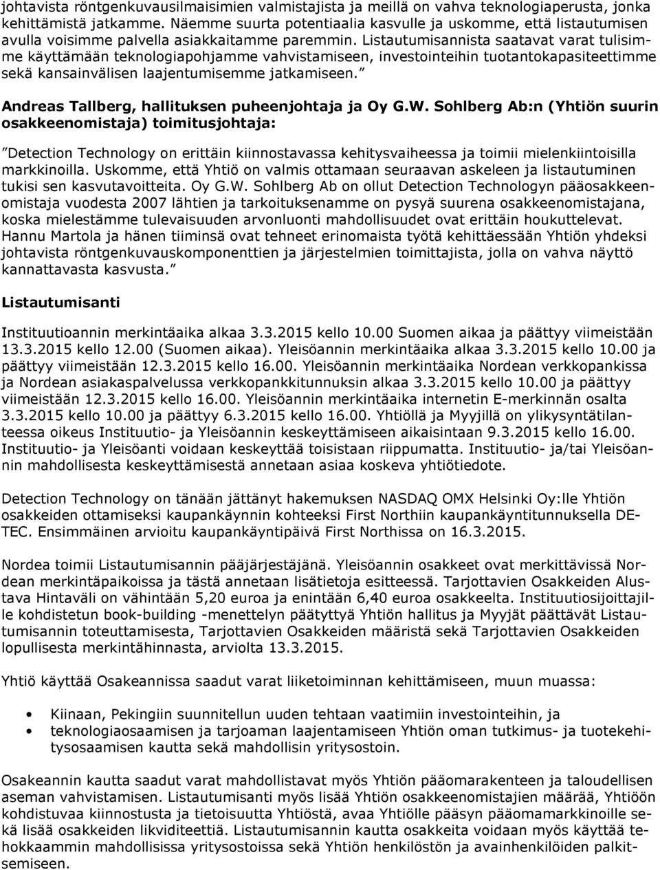 Listautumisannista saatavat varat tulisimme käyttämään teknologiapohjamme vahvistamiseen, investointeihin tuotantokapasiteettimme sekä kansainvälisen laajentumisemme jatkamiseen.