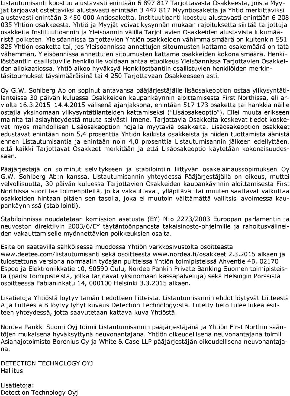 Yhtiö ja Myyjät voivat kysynnän mukaan rajoituksetta siirtää tarjottuja osakkeita Instituutioannin ja Yleisöannin välillä Tarjottavien Osakkeiden alustavista lukumääristä poiketen.