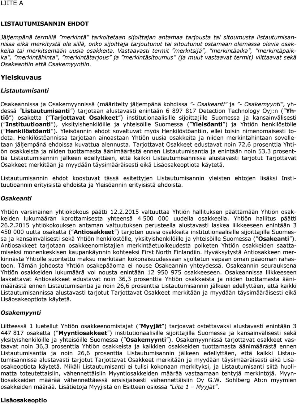 Vastaavasti termit merkitsijä, merkintäaika, merkintäpaikka, merkintähinta, merkintätarjous ja merkintäsitoumus (ja muut vastaavat termit) viittaavat sekä Osakeantiin että Osakemyyntiin.