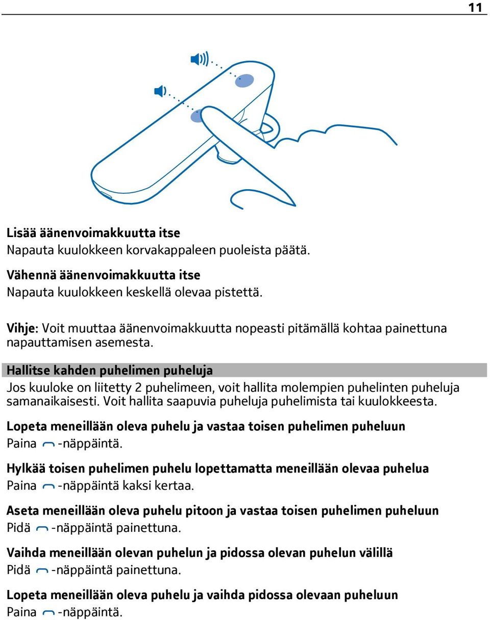 Hallitse kahden puhelimen puheluja Jos kuuloke on liitetty 2 puhelimeen, voit hallita molempien puhelinten puheluja samanaikaisesti. Voit hallita saapuvia puheluja puhelimista tai kuulokkeesta.