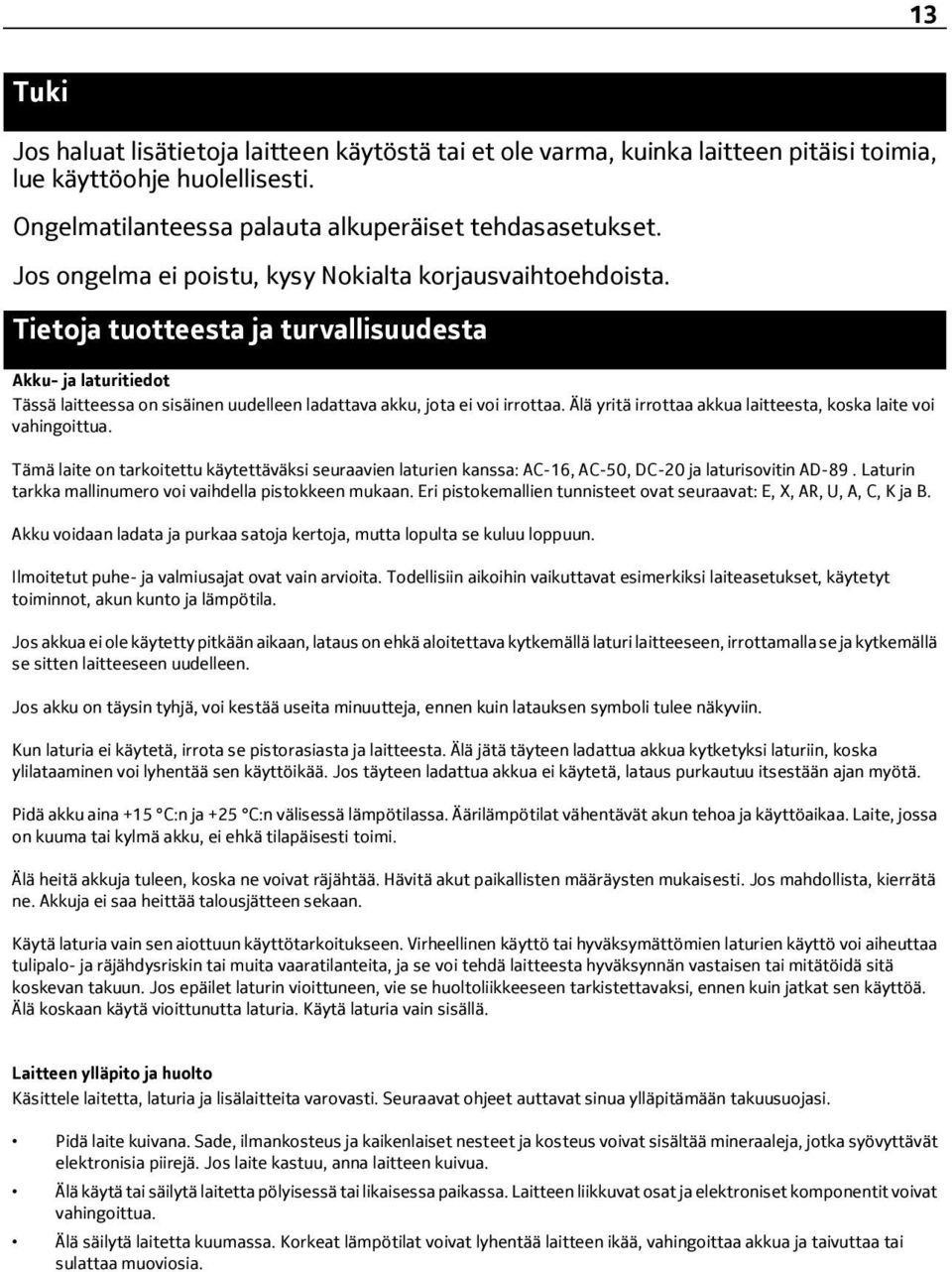 Älä yritä irrottaa akkua laitteesta, koska laite voi vahingoittua. Tämä laite on tarkoitettu käytettäväksi seuraavien laturien kanssa: AC-16, AC-50, DC-20 ja laturisovitin AD-89.