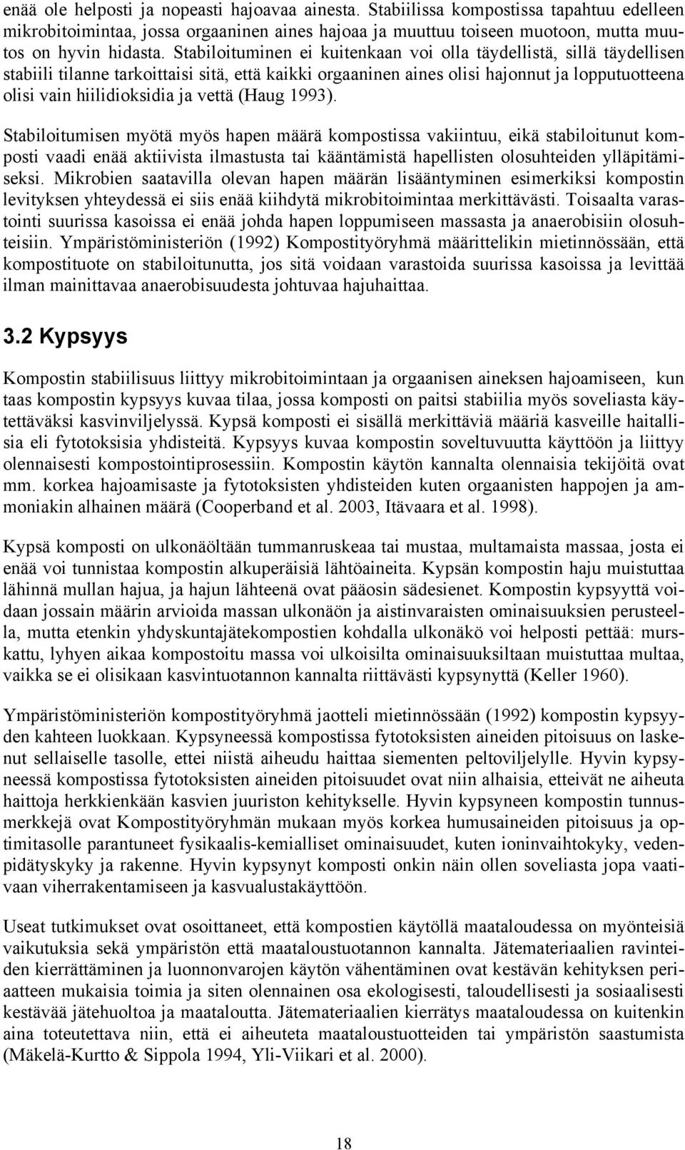 vettä (Haug 1993). Stabiloitumisen myötä myös hapen määrä kompostissa vakiintuu, eikä stabiloitunut komposti vaadi enää aktiivista ilmastusta tai kääntämistä hapellisten olosuhteiden ylläpitämiseksi.