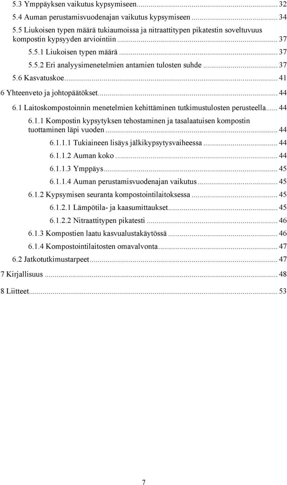 .. 37 5.6 Kasvatuskoe... 41 6 Yhteenveto ja johtopäätökset... 44 6.1 Laitoskompostoinnin menetelmien kehittäminen tutkimustulosten perusteella... 44 6.1.1 Kompostin kypsytyksen tehostaminen ja tasalaatuisen kompostin tuottaminen läpi vuoden.